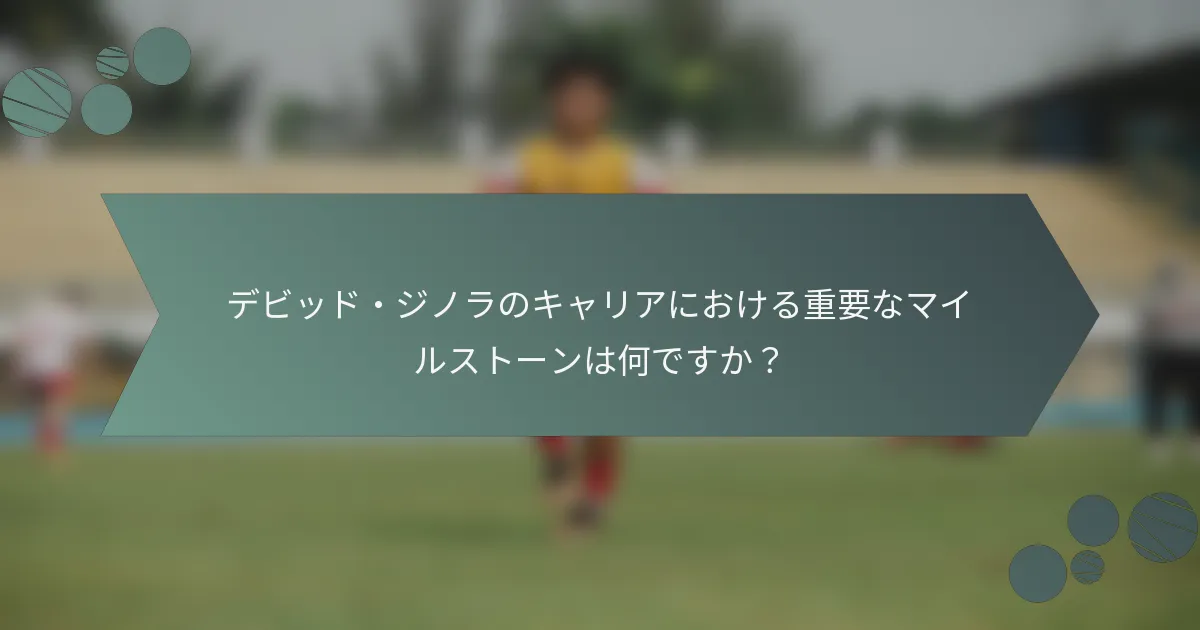 デビッド・ジノラのキャリアにおける重要なマイルストーンは何ですか？