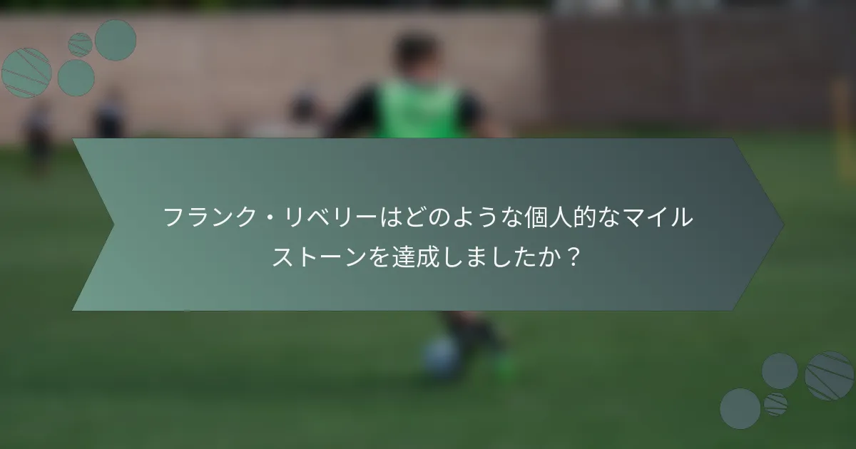 フランク・リベリーはどのような個人的なマイルストーンを達成しましたか？