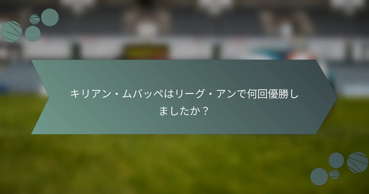 キリアン・ムバッペはリーグ・アンで何回優勝しましたか?