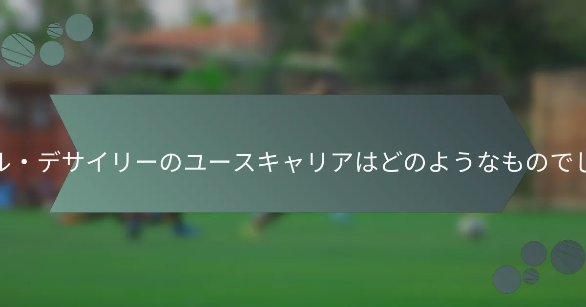 マルセル・デサイリーのユースキャリアはどのようなものでしたか？