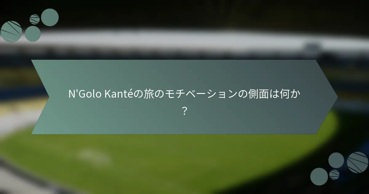N'Golo Kantéの旅のモチベーションの側面は何か？