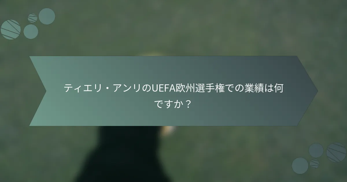 ティエリ・アンリのUEFA欧州選手権での業績は何ですか?