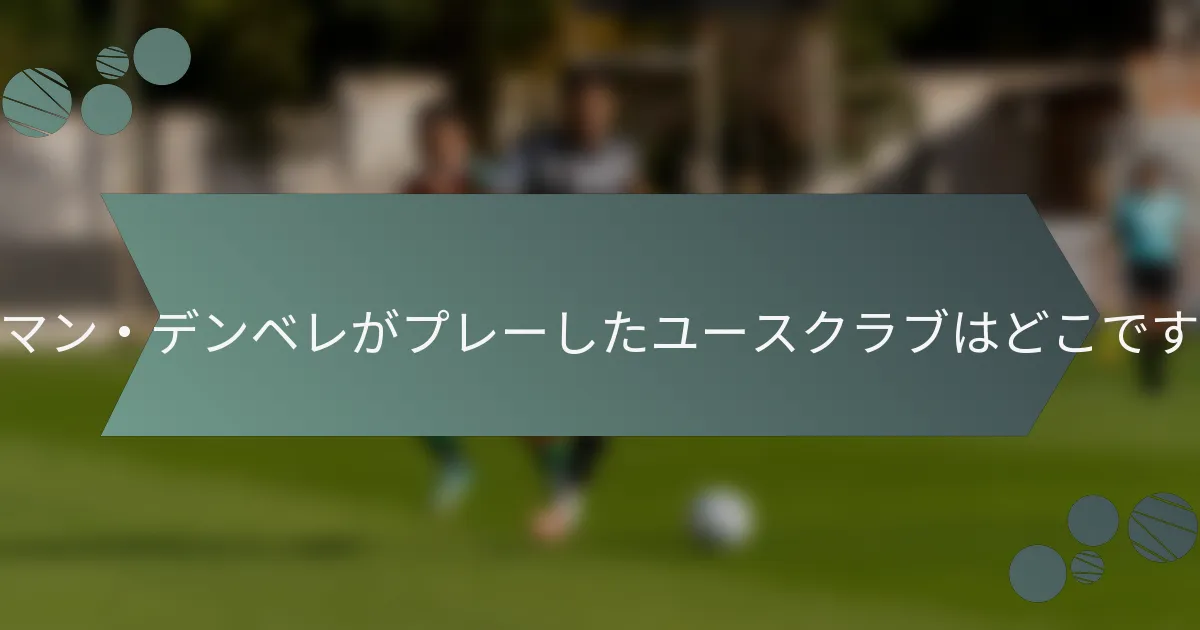 ウスマン・デンベレがプレーしたユースクラブはどこですか？