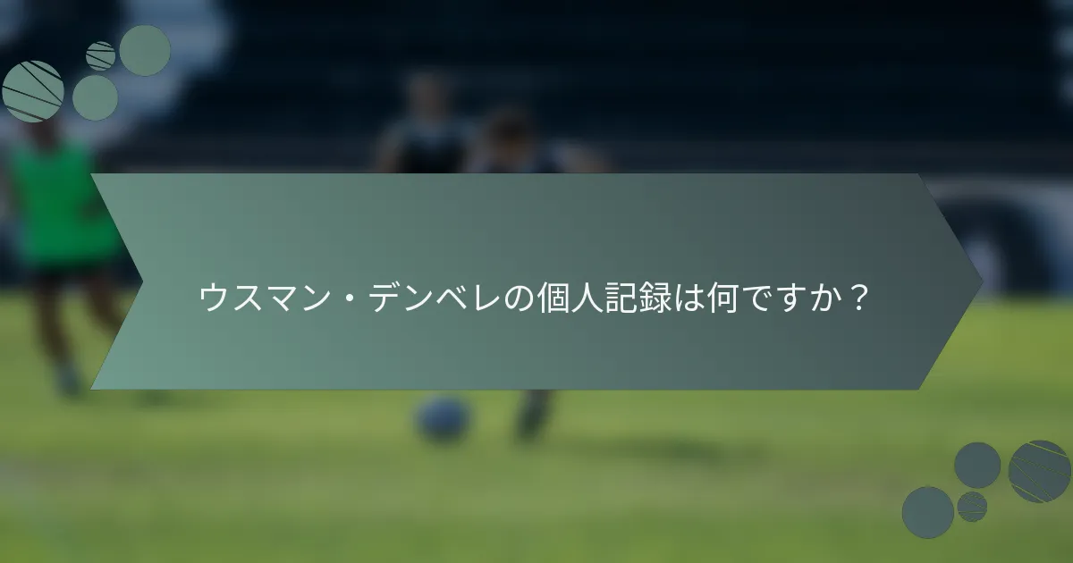 ウスマン・デンベレの個人記録は何ですか?